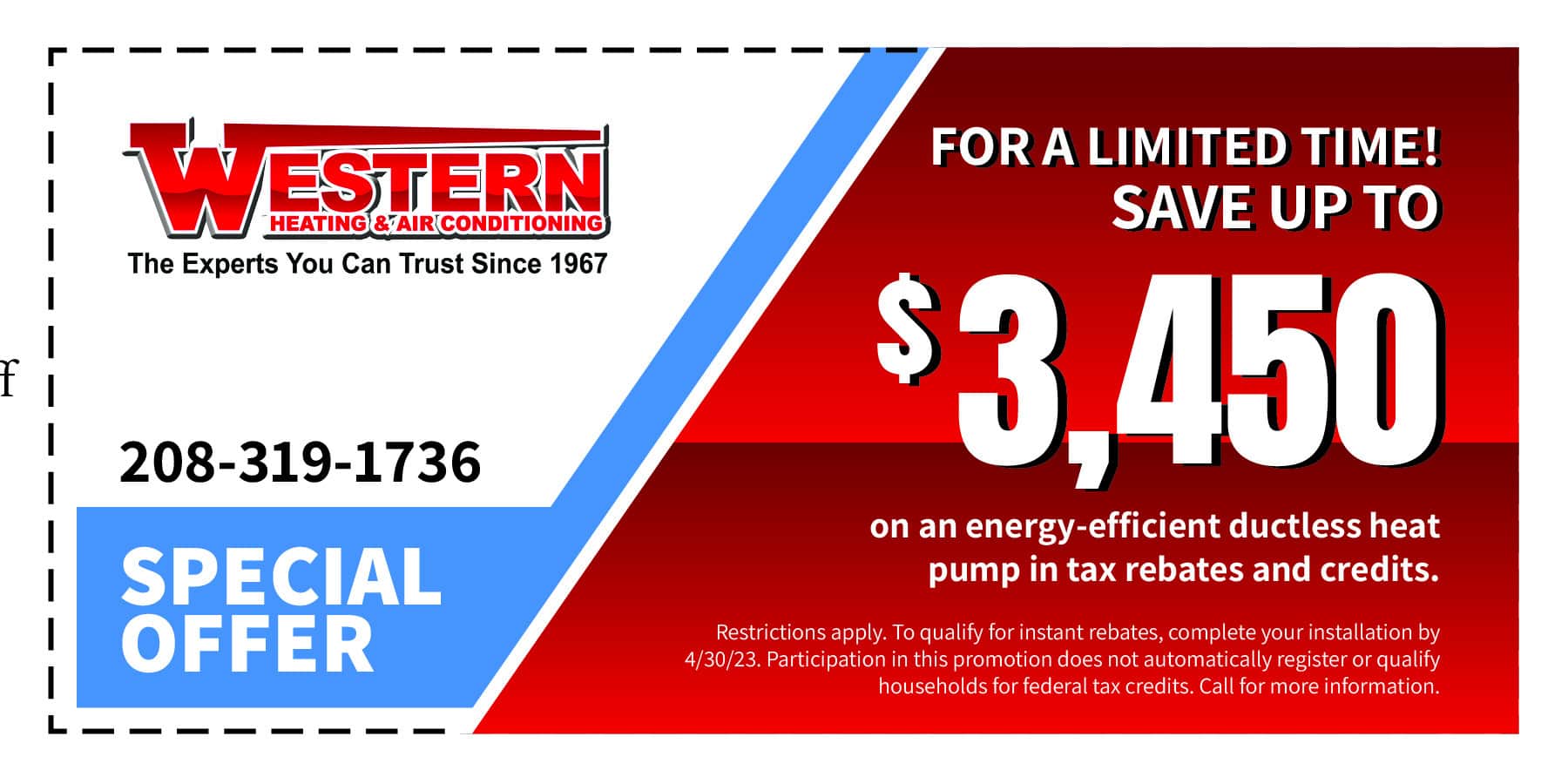 for a limited time save up to three thousand four hundred fifty dollars on an energy efficient ductless heat pump in tax rebates and credits. Restrictions apply. to qualify for instant rebates, complete your installation by april thirty twenty twenty three.